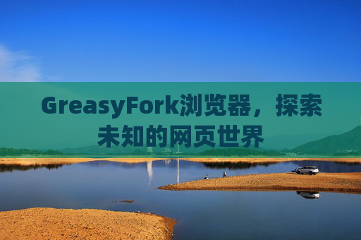 GreasyFork浏览器，探索未知的网页世界