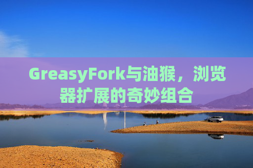 GreasyFork与油猴，浏览器扩展的奇妙组合